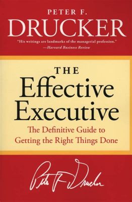  The Effective Executive: A Comprehensive Guide to Achieving Extraordinary Results through Strategic Execution and Disciplined Focus 